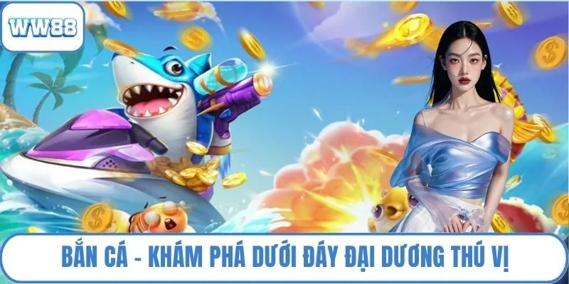 Bắn cá - Khám phá dưới đáy đại dương thú vị