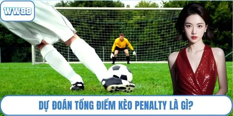 Dự đoán tổng điểm kèo penalty là gì?