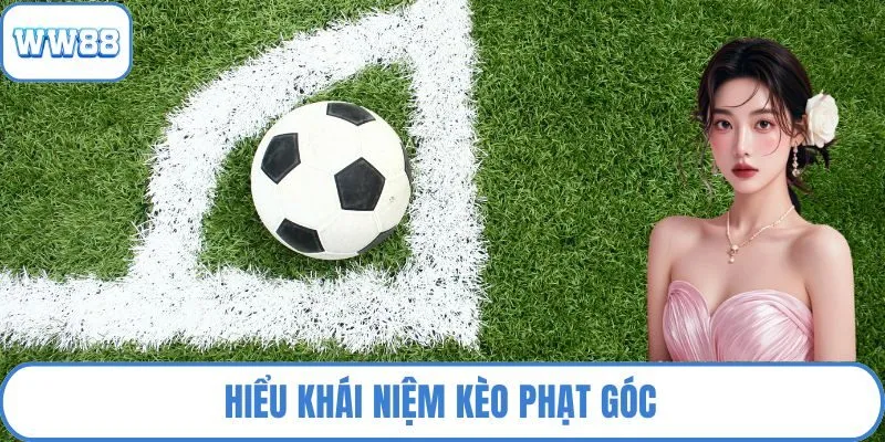 Hiểu khái niệm kèo phạt góc