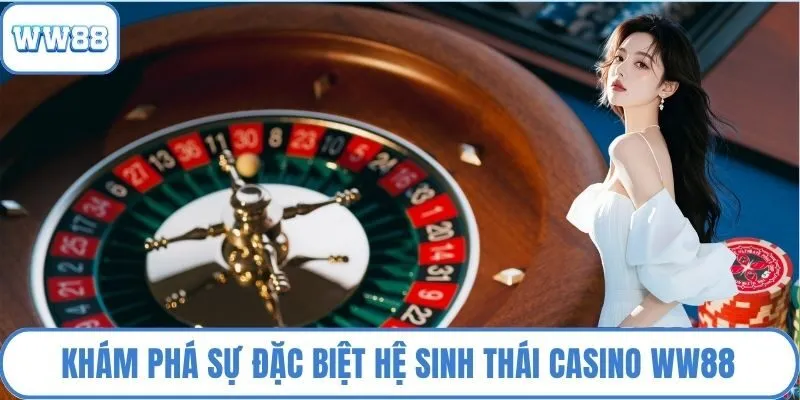 Khám phá sự đặc biệt hệ sinh thái casino WW88