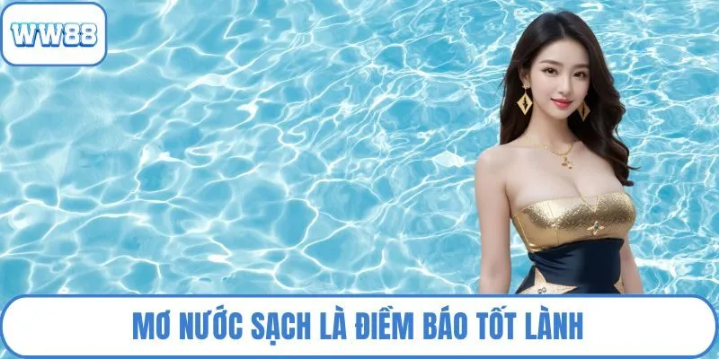 Mơ nước sạch là điềm báo tốt lành