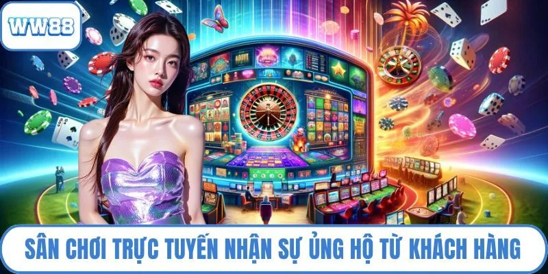 Sân chơi trực tuyến nhận sự ủng hộ từ đông đảo khách hàng