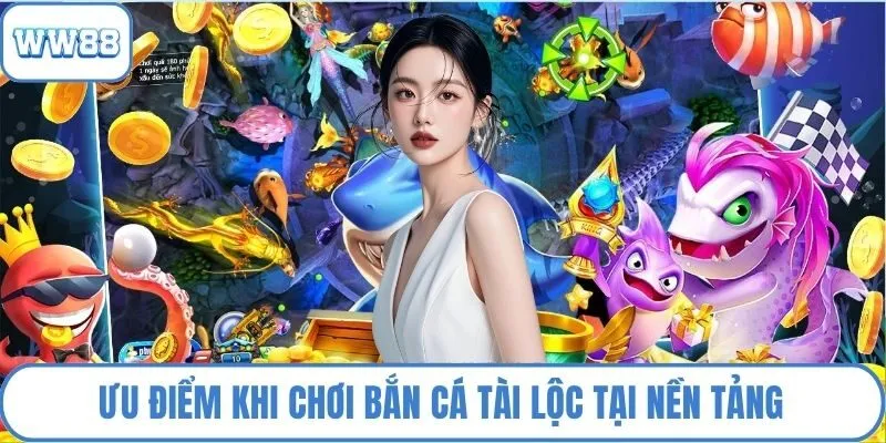 Ưu điểm khi chơi bắn cá tài lộc tại nền tảng